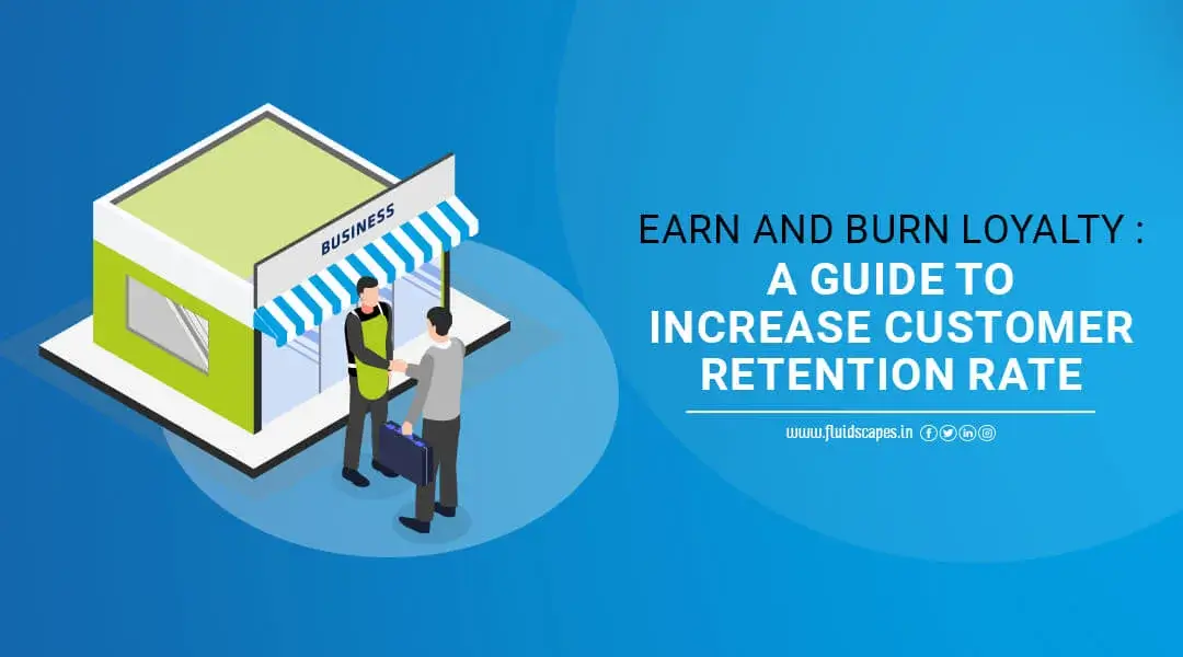 Earn And Burn Loyalty : A Guide To Increase Customer Retention Rate