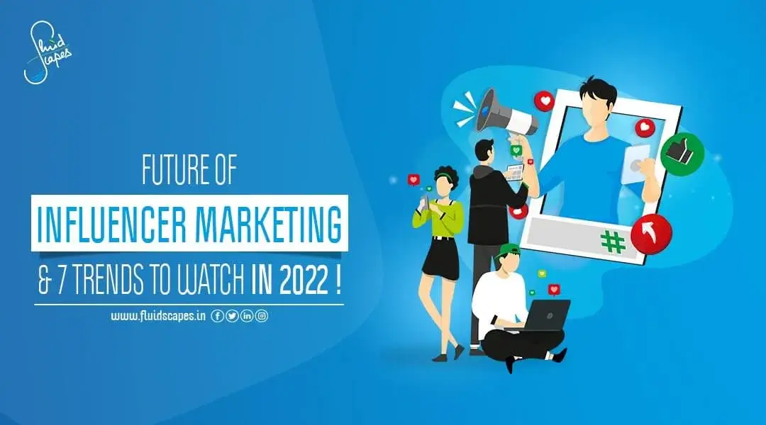 The Future Of Influencer Marketing, 7 Trends To Watch In 2022!