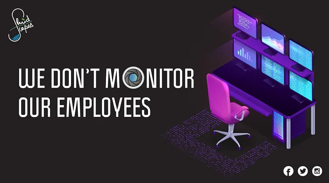 We Don’t Monitor Our Employees