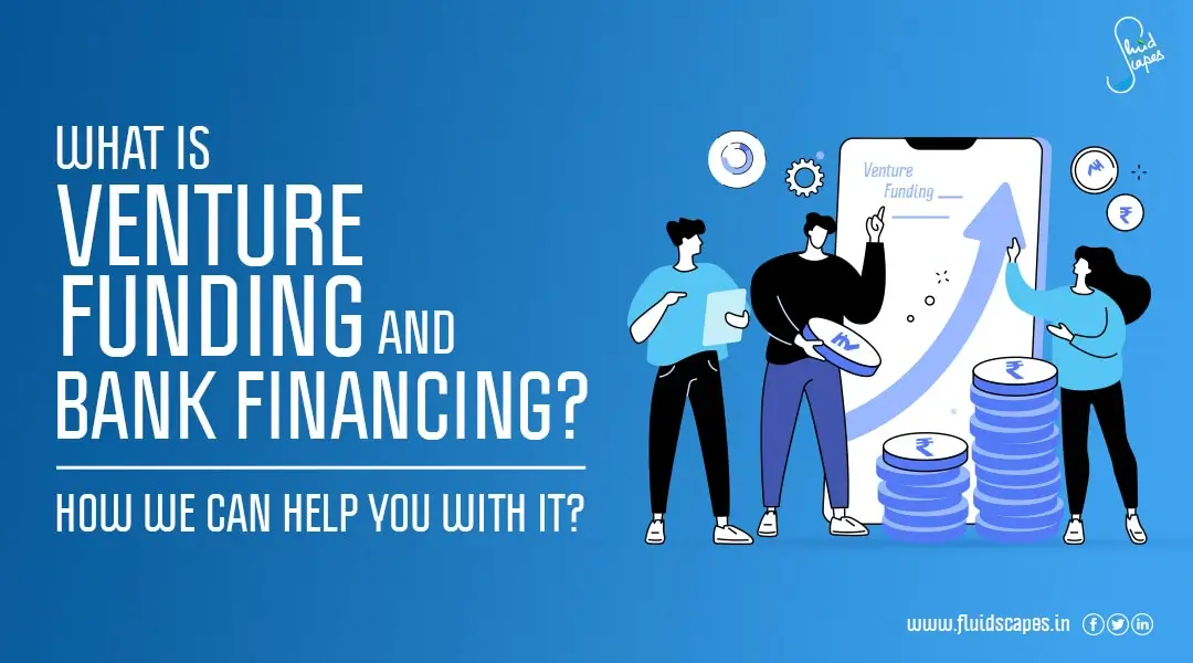 What Is Venture Funding And Bank Financing? How We Can Help You With It?